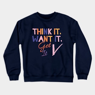 Think it Want it Get it Crewneck Sweatshirt